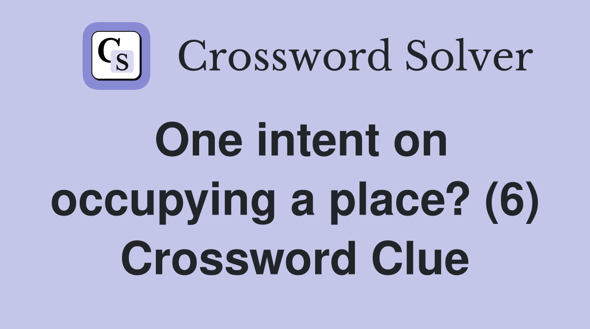 One intent on occupying a place? (6) Crossword Clue