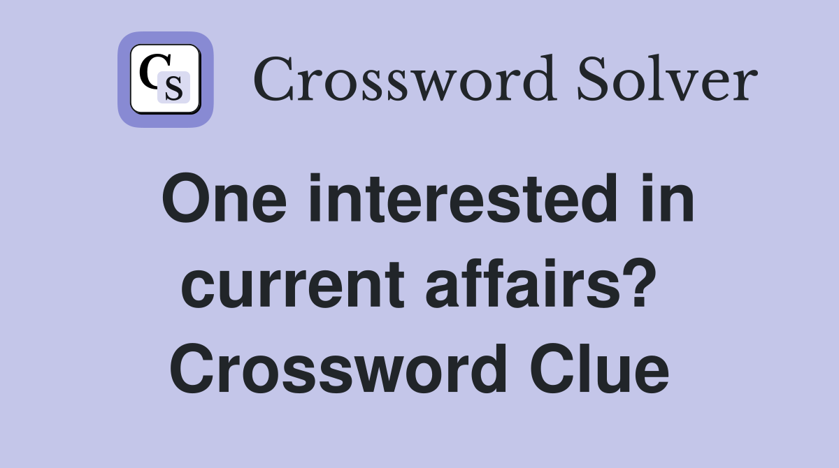 One interested in current affairs? Crossword Clue