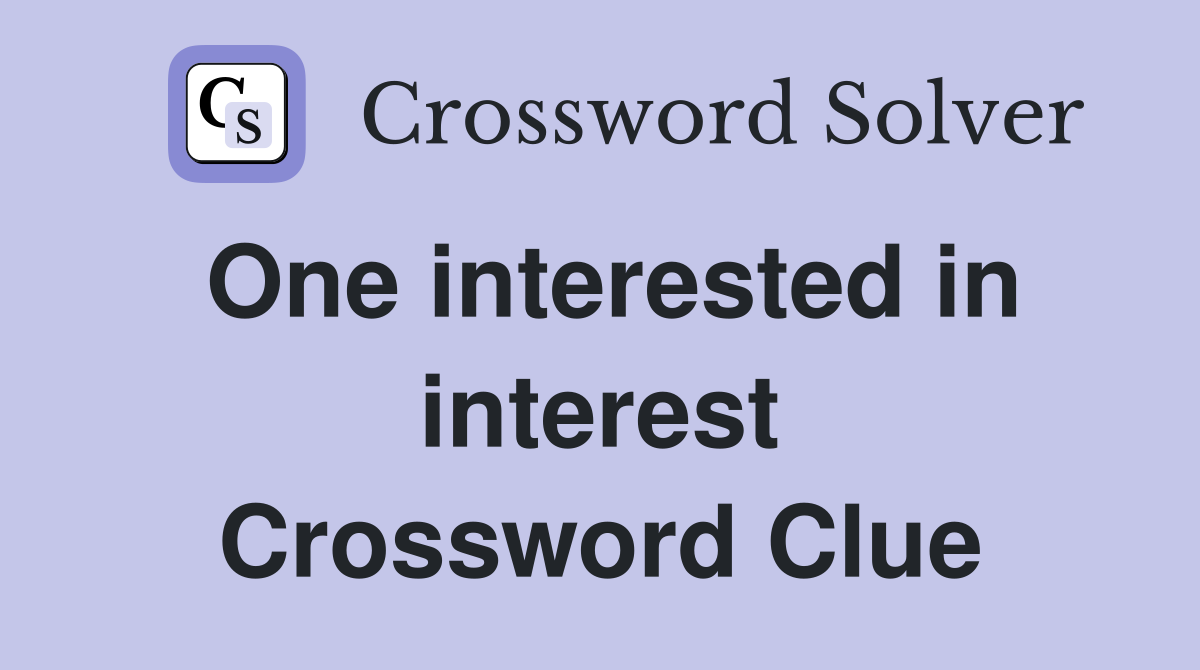 One interested in interest Crossword Clue