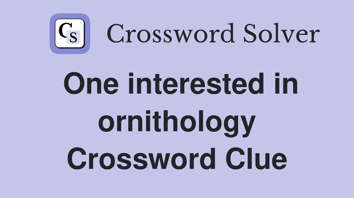 One interested in ornithology Crossword Clue