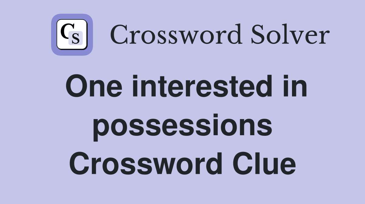 One interested in possessions Crossword Clue