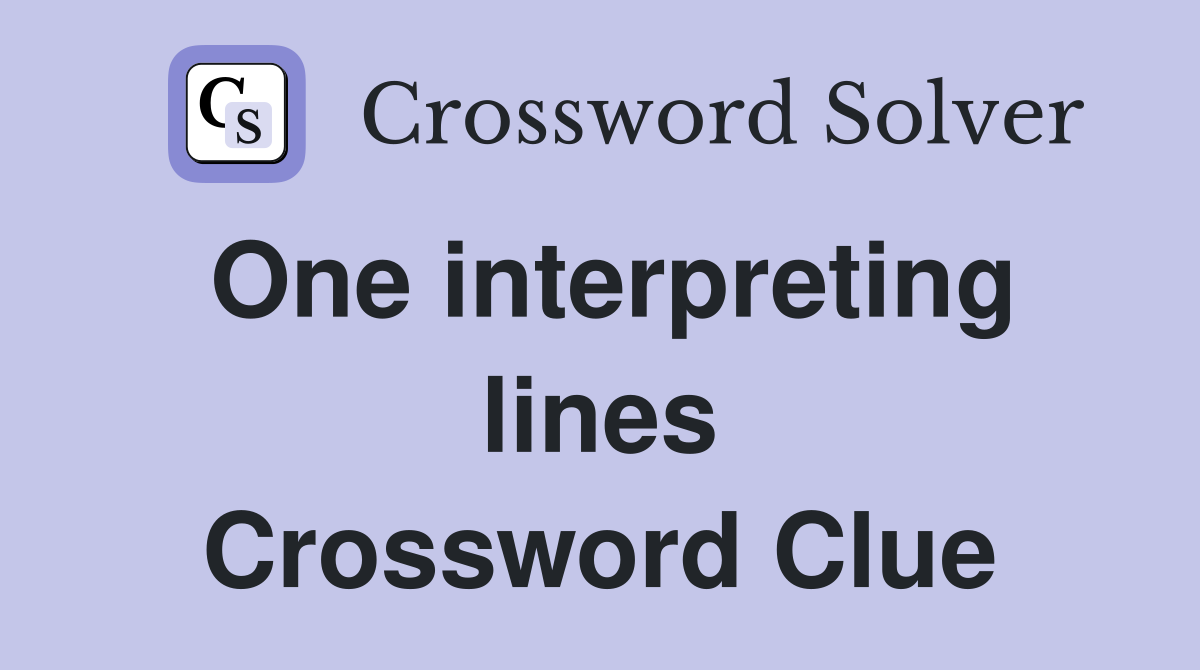 One interpreting lines Crossword Clue