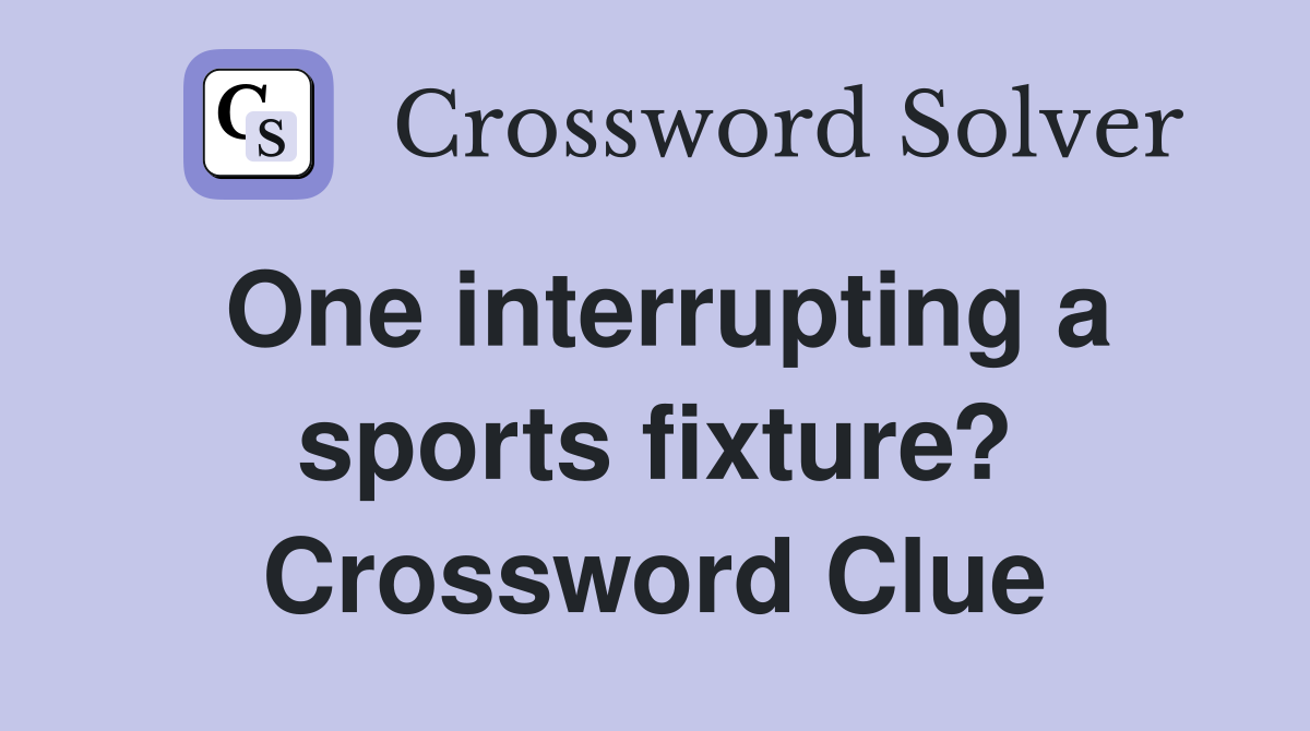 One interrupting a sports fixture? Crossword Clue