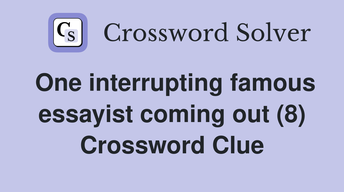 One interrupting famous essayist coming out (8) Crossword Clue