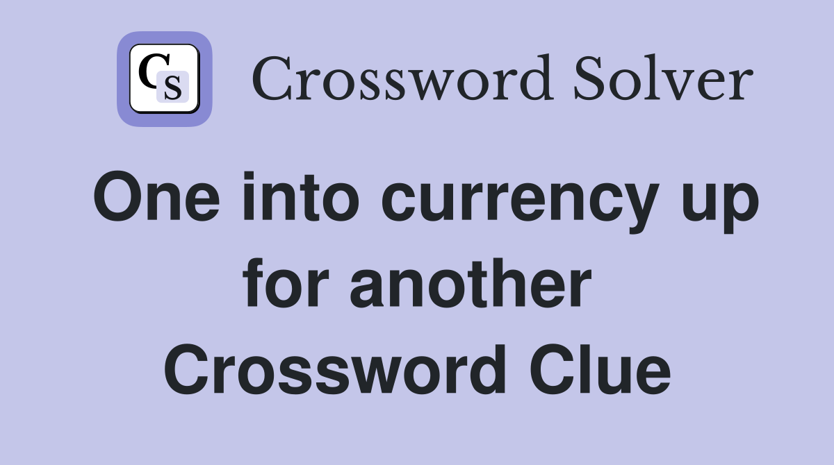 One into currency up for another Crossword Clue