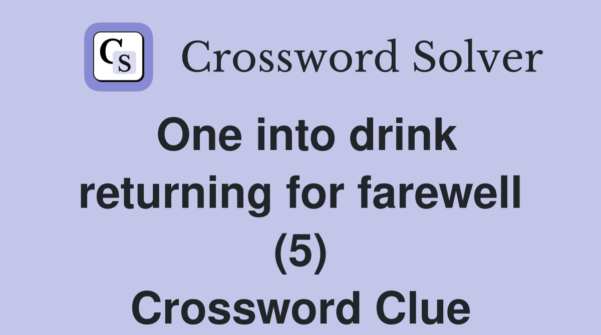 One into drink returning for farewell (5) Crossword Clue