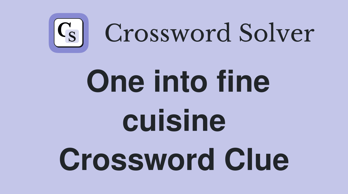 One into fine cuisine Crossword Clue