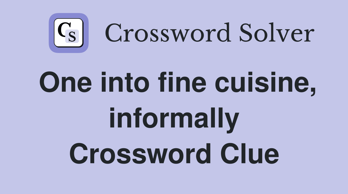 One into fine cuisine, informally Crossword Clue