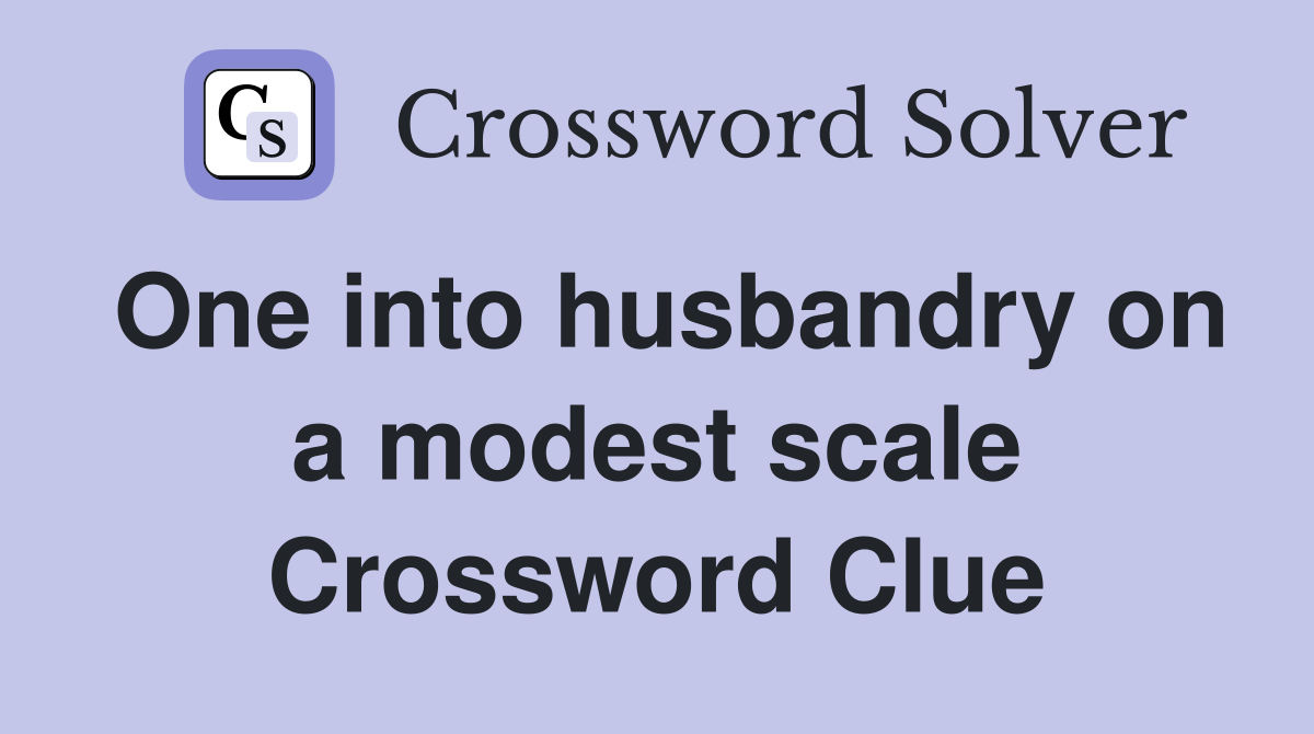 One into husbandry on a modest scale Crossword Clue