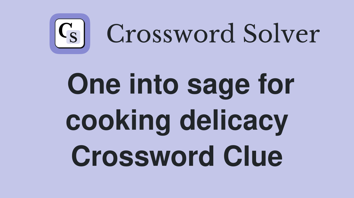 One into sage for cooking delicacy Crossword Clue