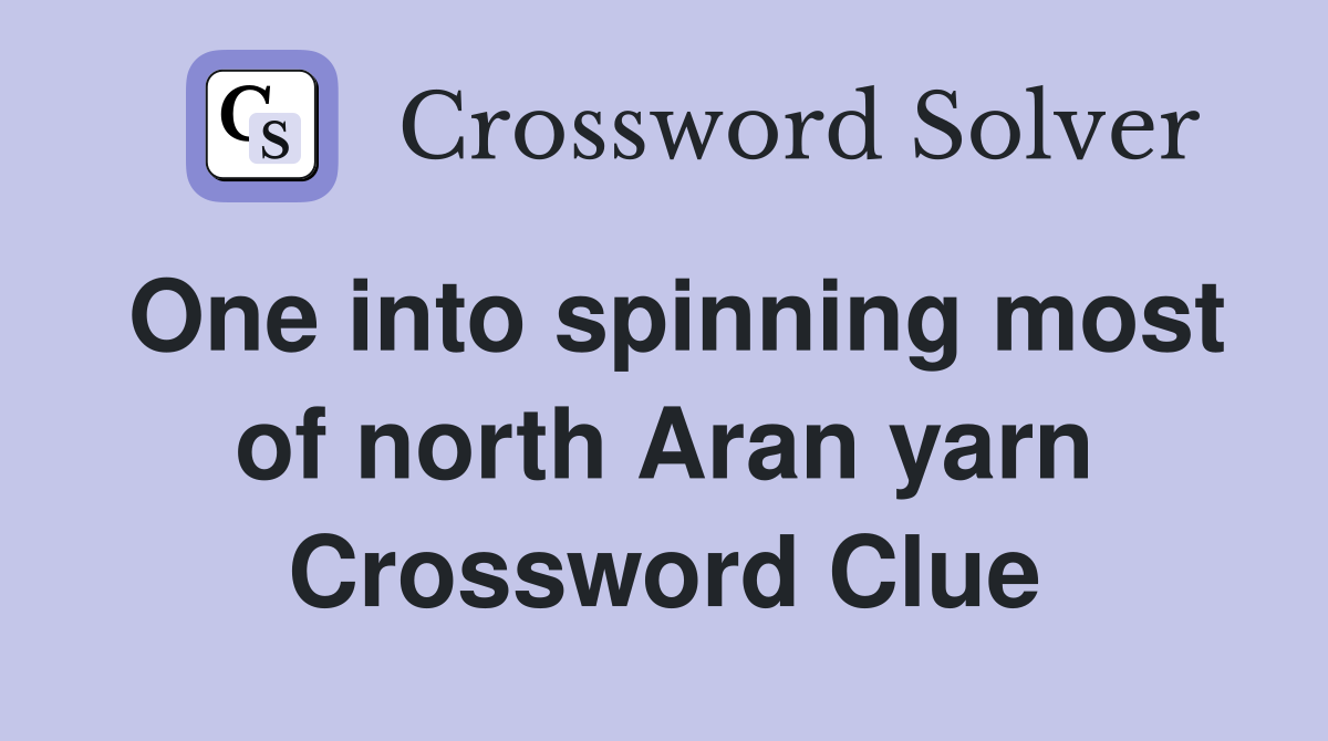 One into spinning most of north Aran yarn Crossword Clue