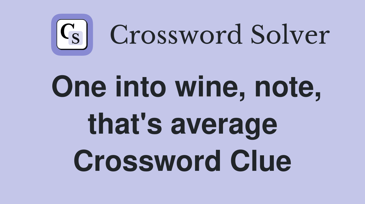 One into wine, note, that's average Crossword Clue