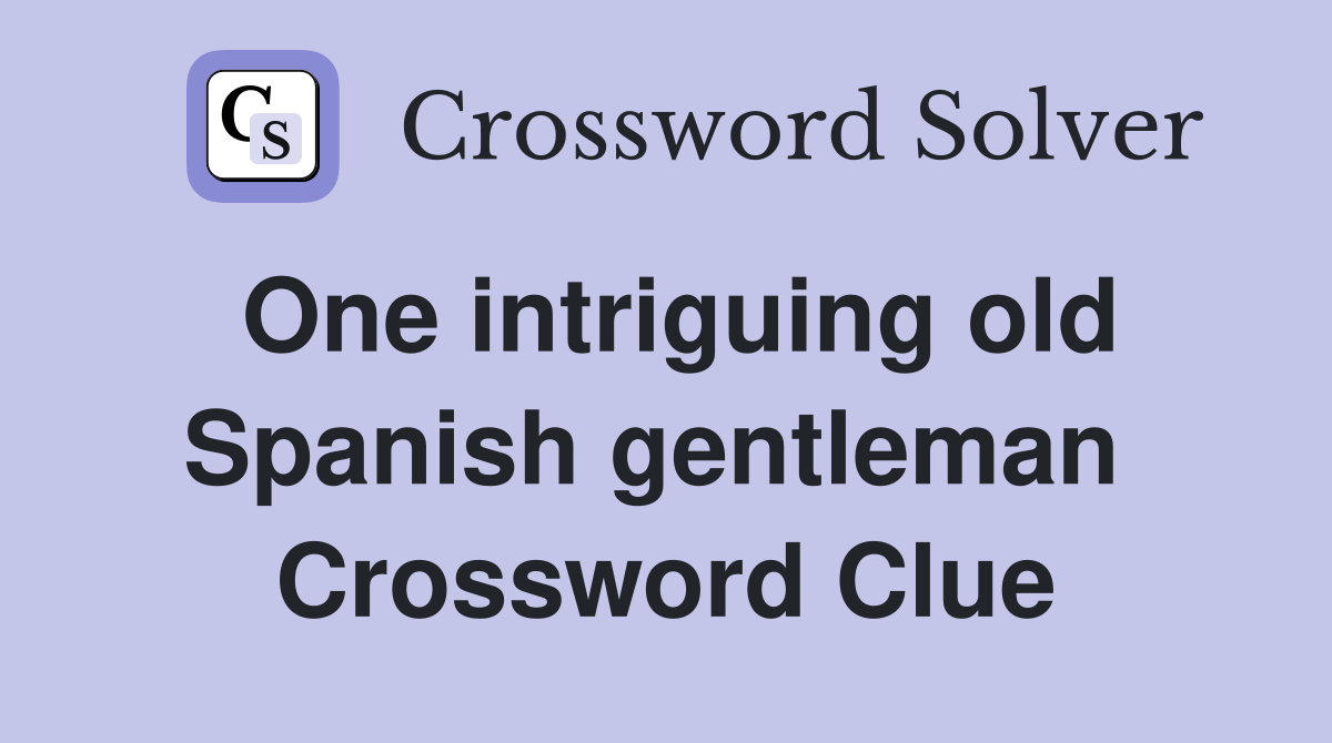 One intriguing old Spanish gentleman  Crossword Clue