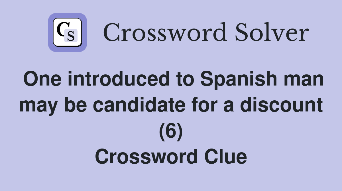 One introduced to Spanish man may be candidate for a discount (6) Crossword Clue