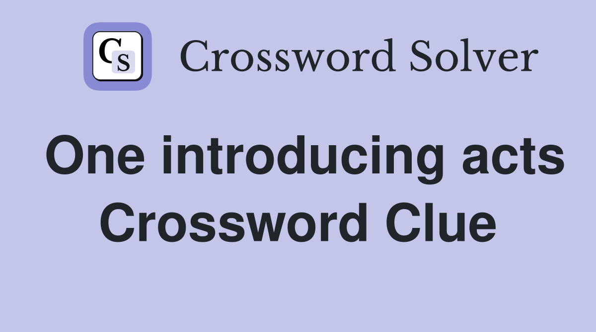 One introducing acts Crossword Clue