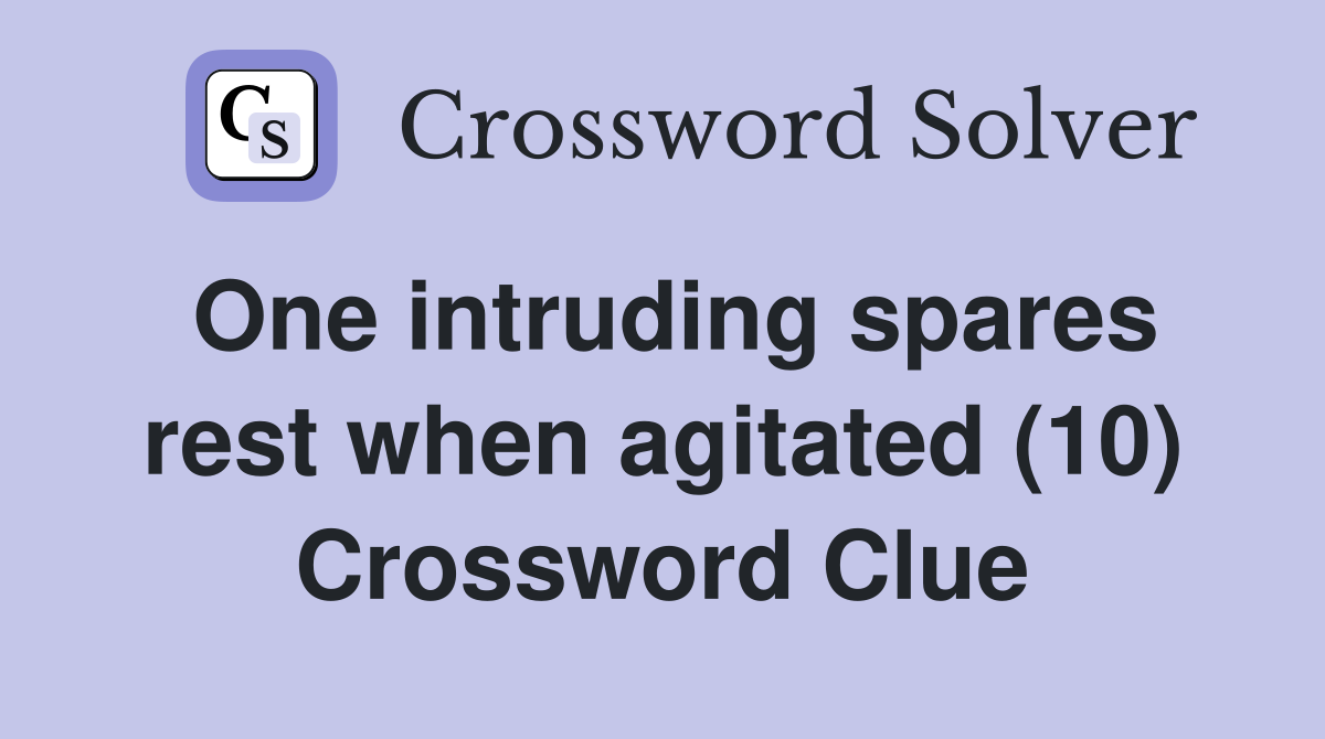 One intruding spares rest when agitated (10) Crossword Clue