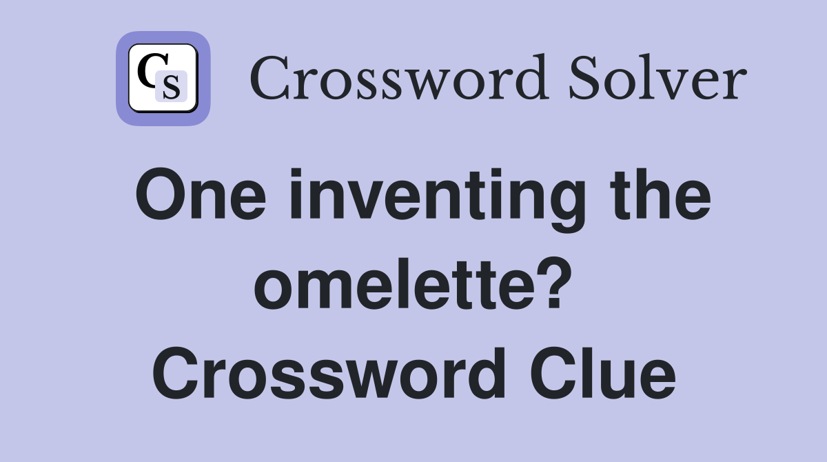 One inventing the omelette? Crossword Clue