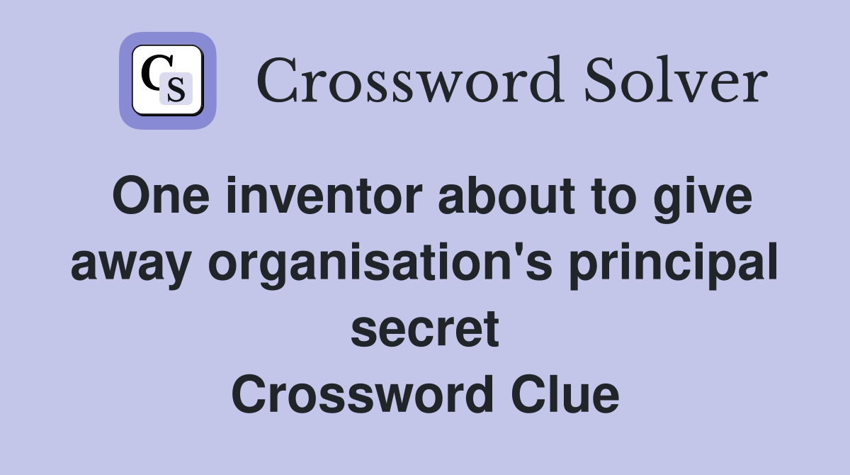One inventor about to give away organisation's principal secret Crossword Clue
