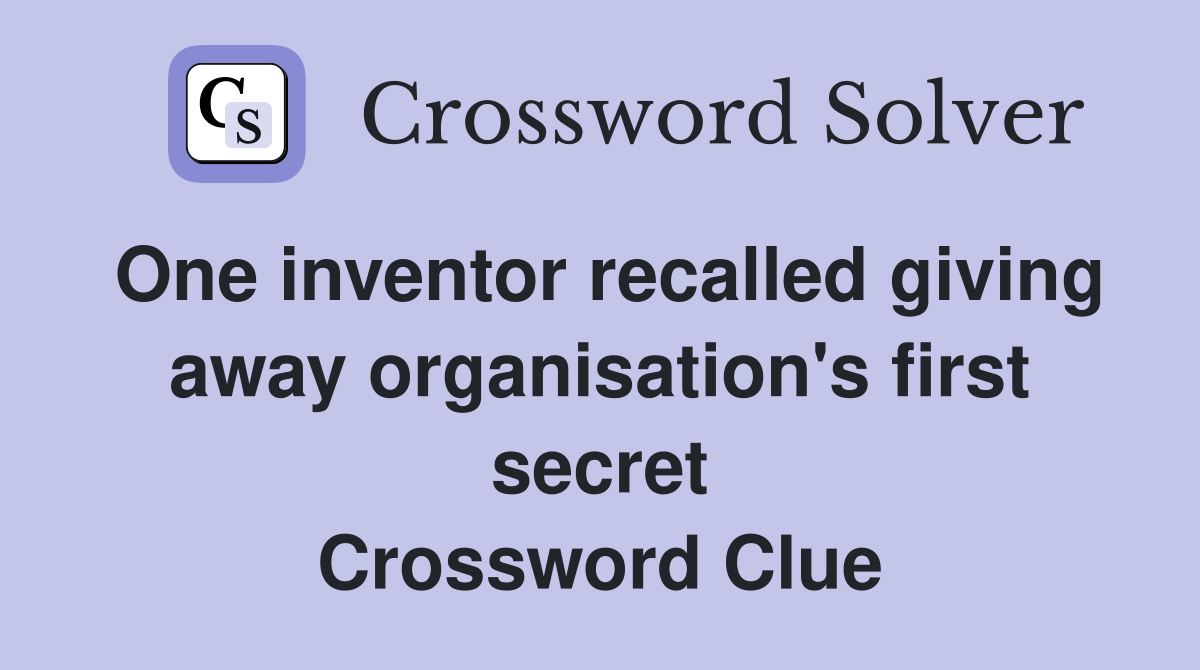One inventor recalled giving away organisation's first secret Crossword Clue