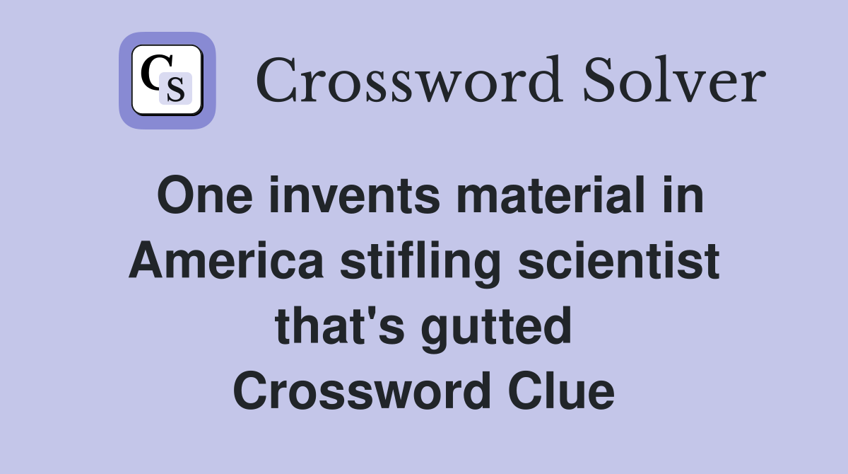 One invents material in America stifling scientist that's gutted Crossword Clue