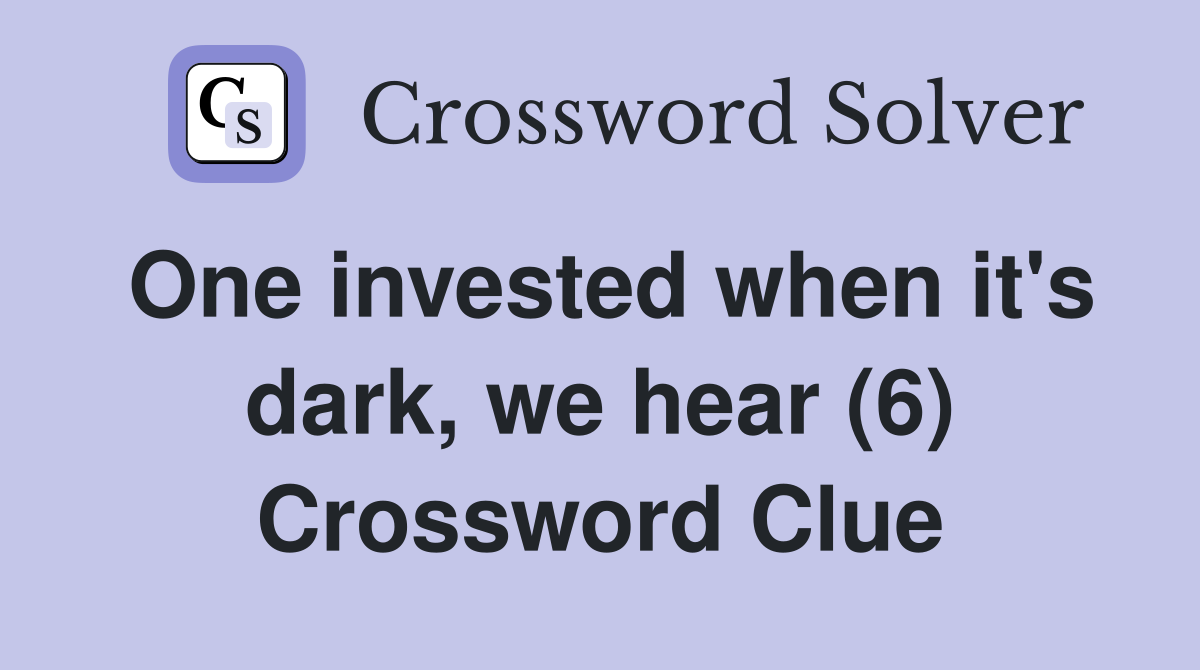 One invested when it's dark, we hear (6) Crossword Clue