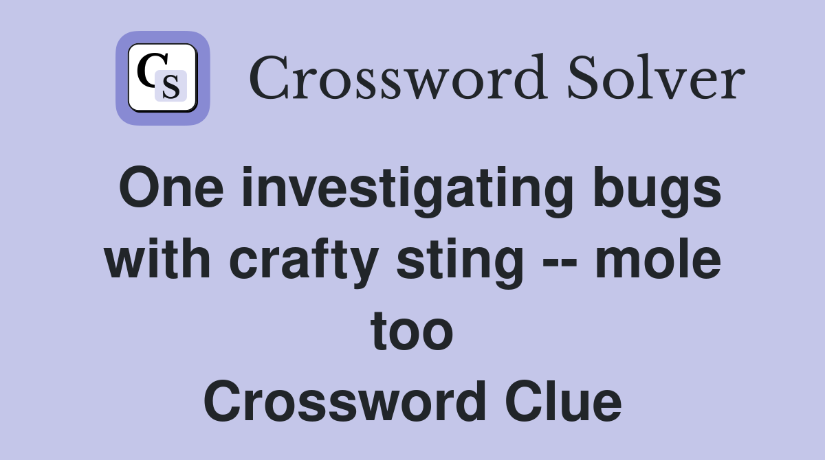 One investigating bugs with crafty sting -- mole too Crossword Clue