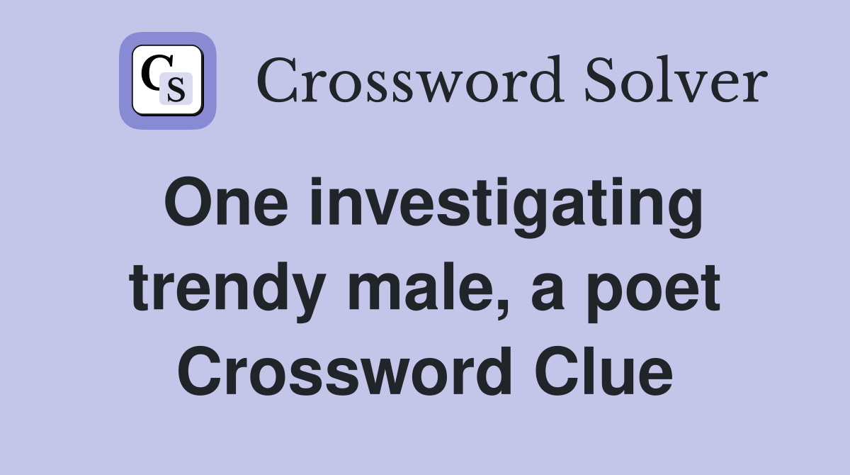One investigating trendy male, a poet Crossword Clue