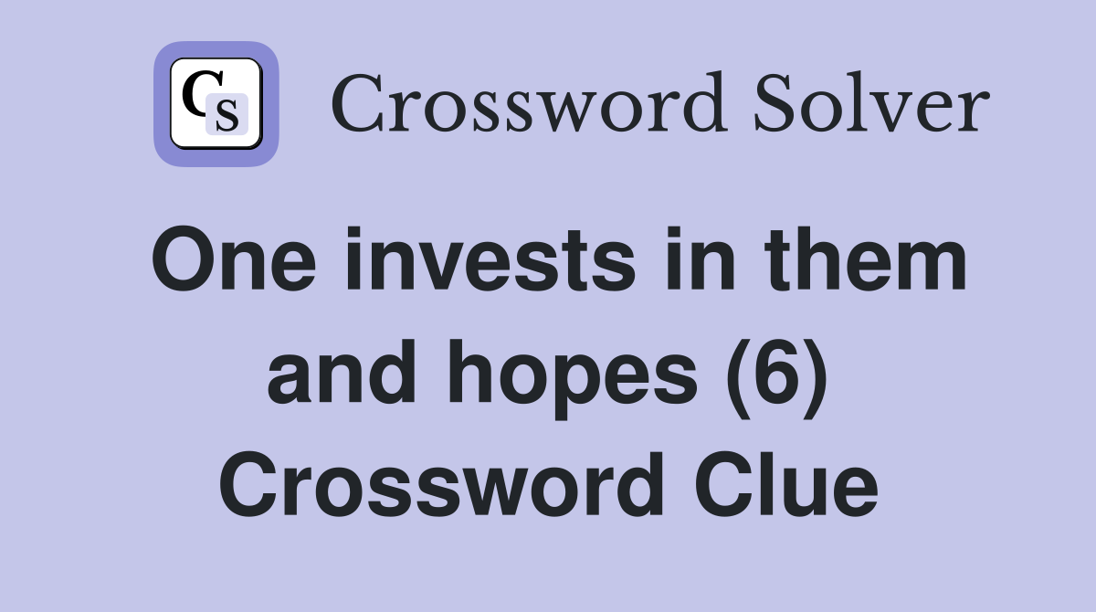 One invests in them and hopes (6) Crossword Clue