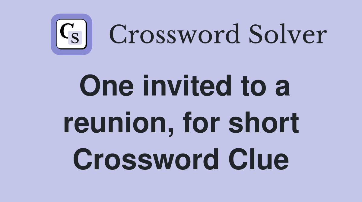 One invited to a reunion, for short Crossword Clue