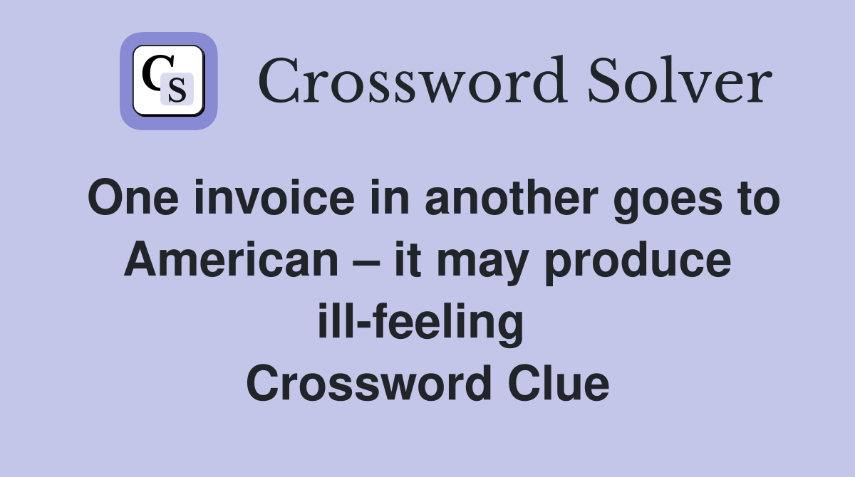 One invoice in another goes to American – it may produce ill-feeling  Crossword Clue