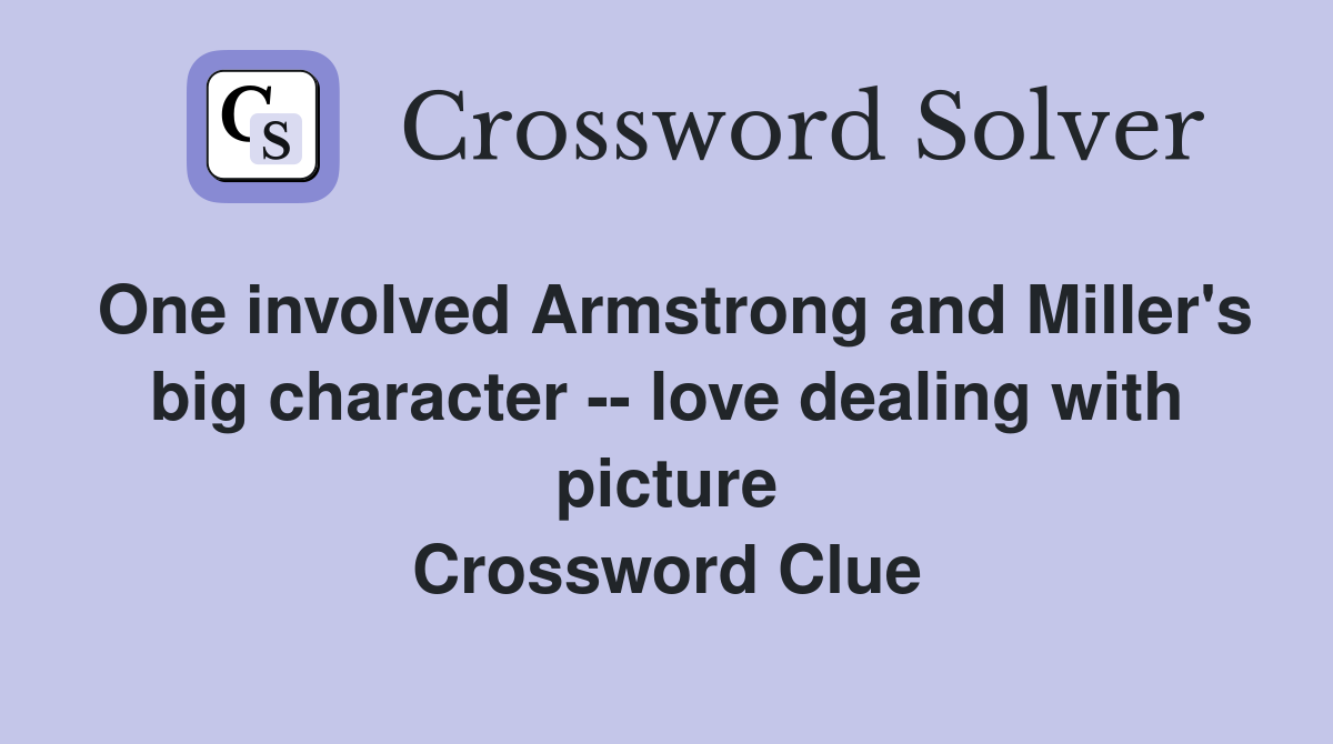 One involved Armstrong and Miller's big character -- love dealing with picture Crossword Clue