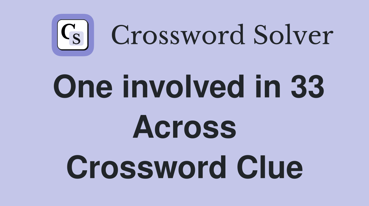 One involved in 33 Across Crossword Clue