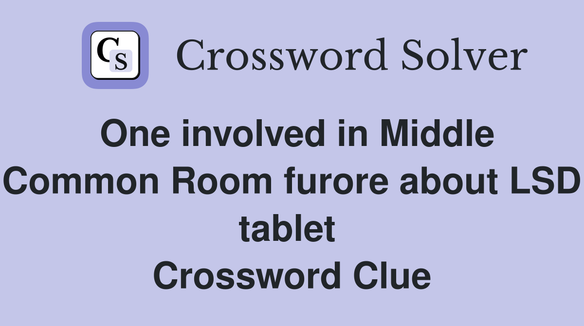 One involved in Middle Common Room furore about LSD tablet  Crossword Clue