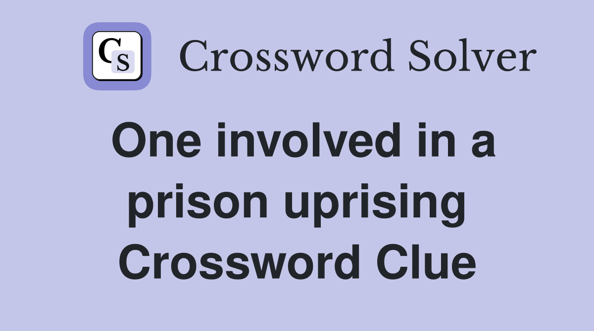 One involved in a prison uprising Crossword Clue