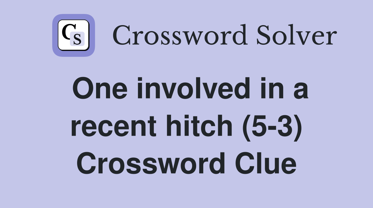 One involved in a recent hitch (5-3) Crossword Clue