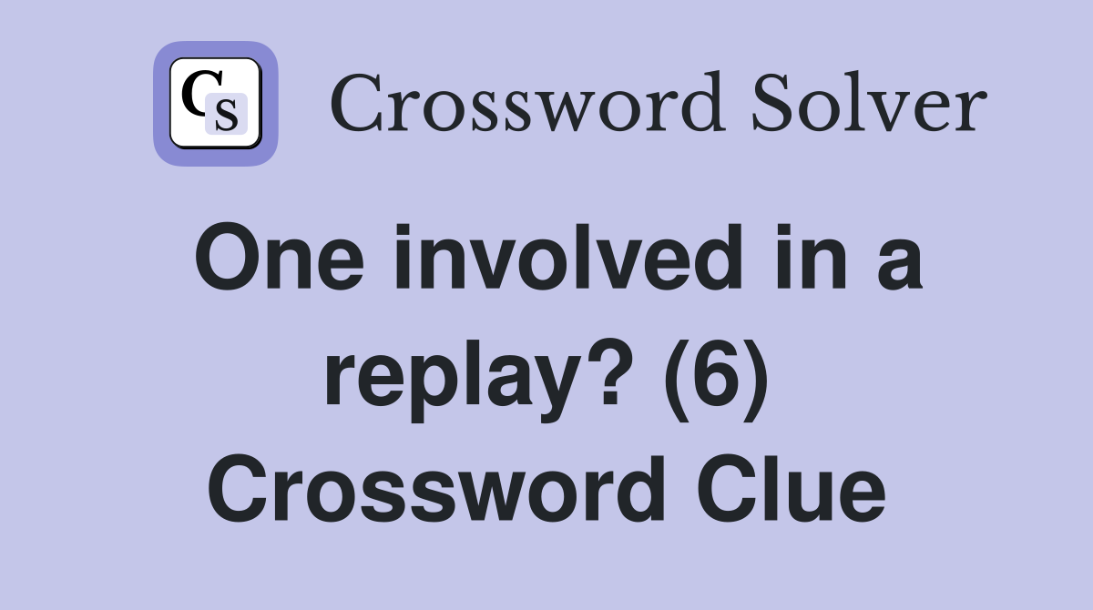 One involved in a replay? (6) Crossword Clue