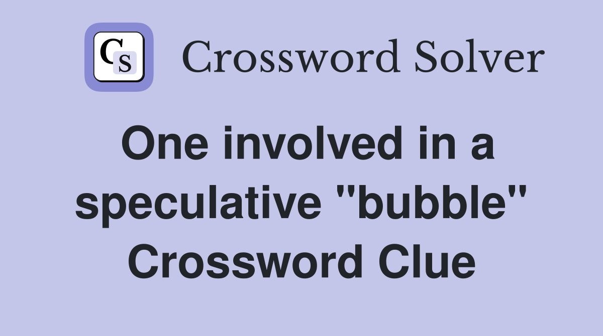 One involved in a speculative "bubble" Crossword Clue