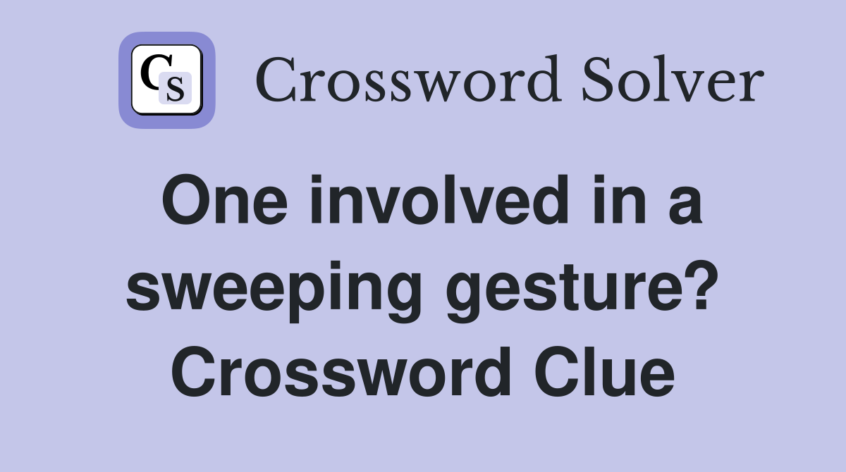 One involved in a sweeping gesture? Crossword Clue