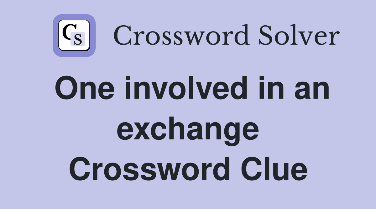 One involved in an exchange Crossword Clue