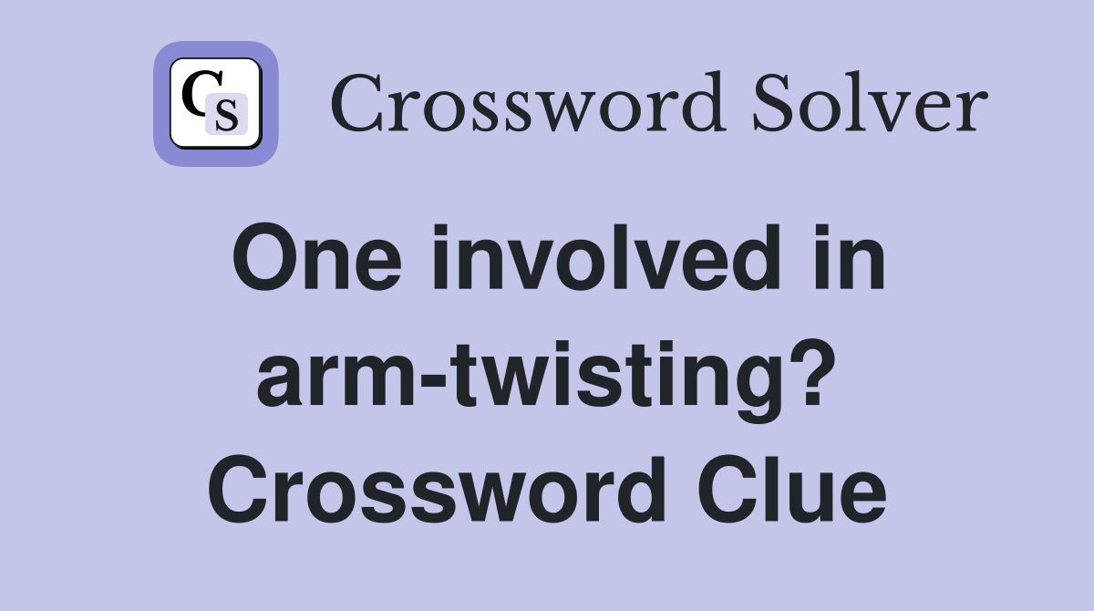 One involved in arm-twisting? Crossword Clue