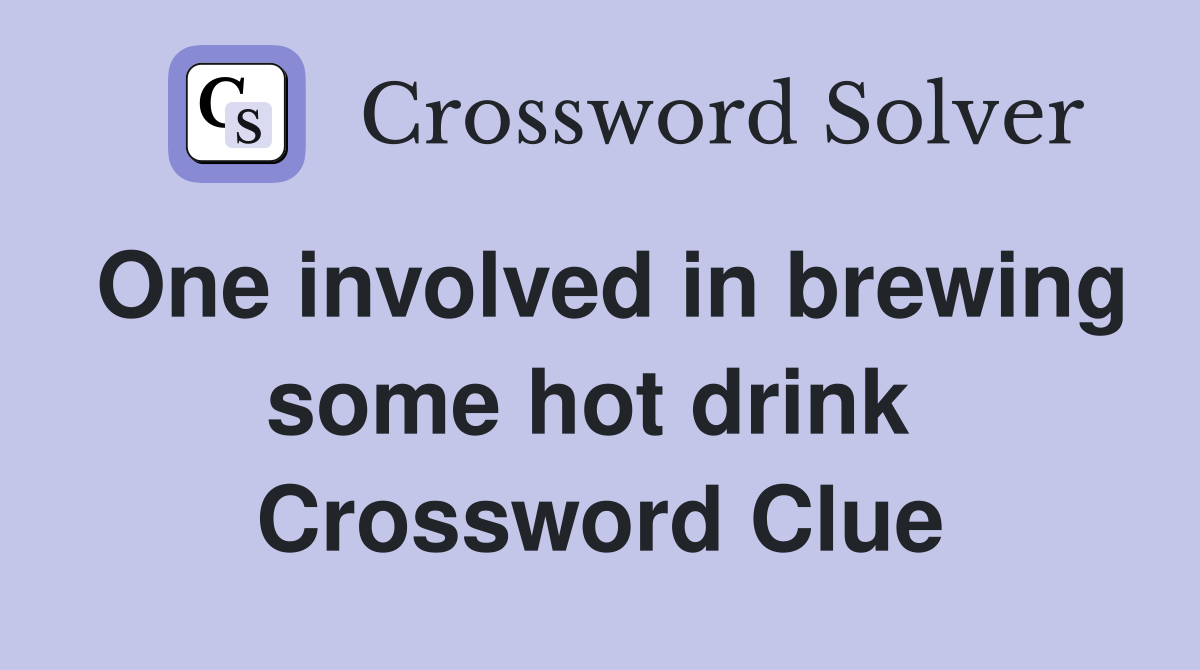 One involved in brewing some hot drink  Crossword Clue