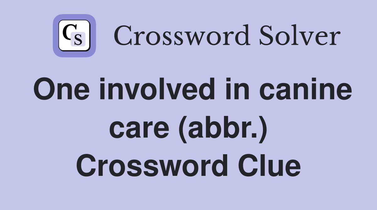 One involved in canine care (abbr.) Crossword Clue