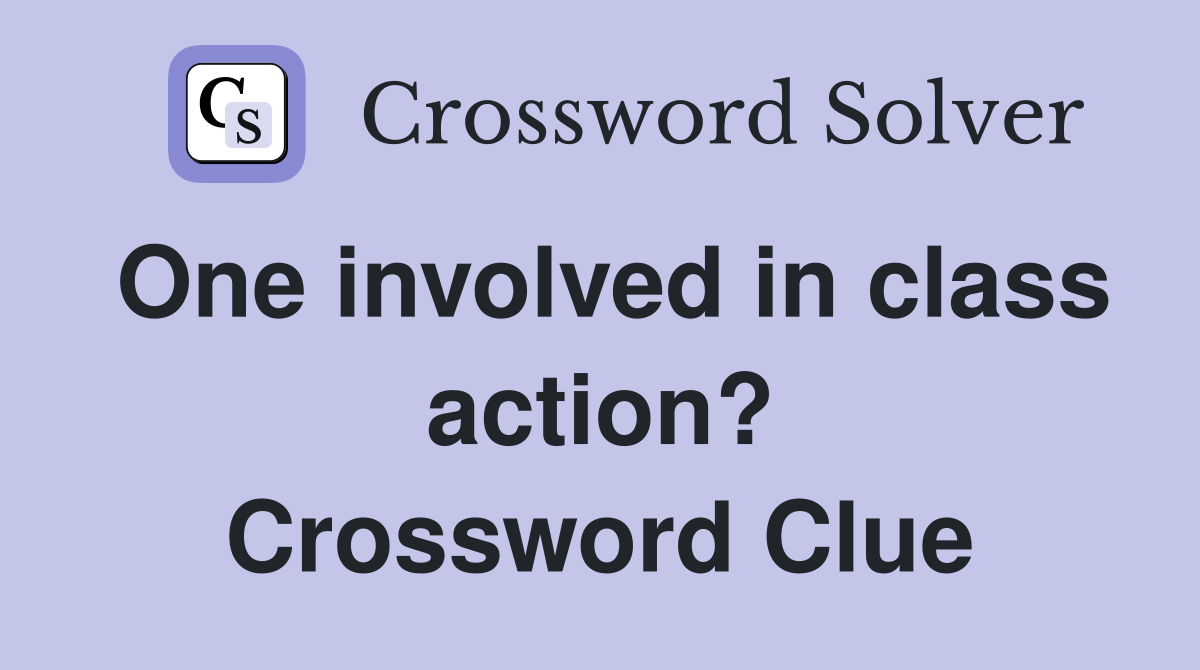 One involved in class action? Crossword Clue