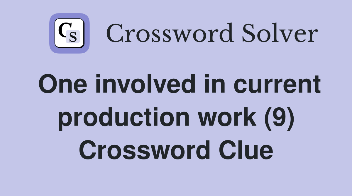 One involved in current production work (9) Crossword Clue
