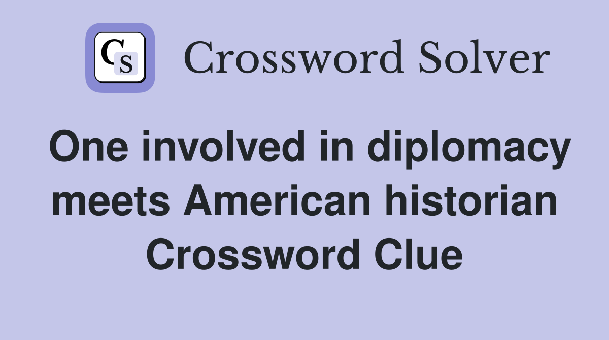 One involved in diplomacy meets American historian Crossword Clue