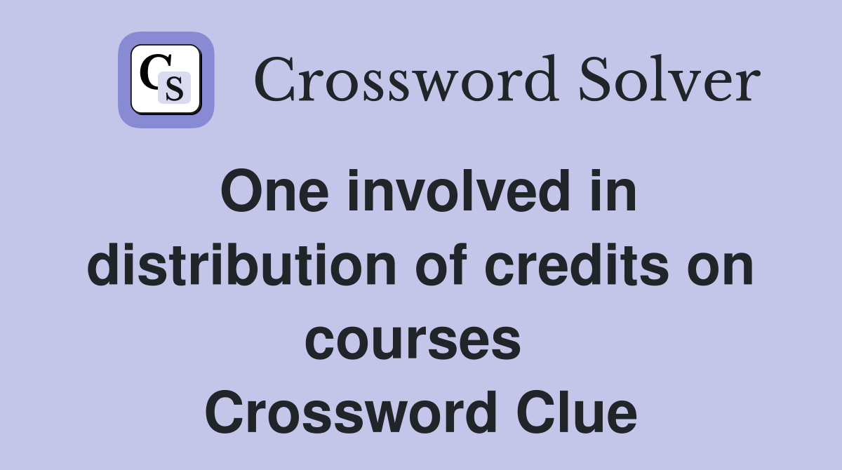 One involved in distribution of credits on courses  Crossword Clue