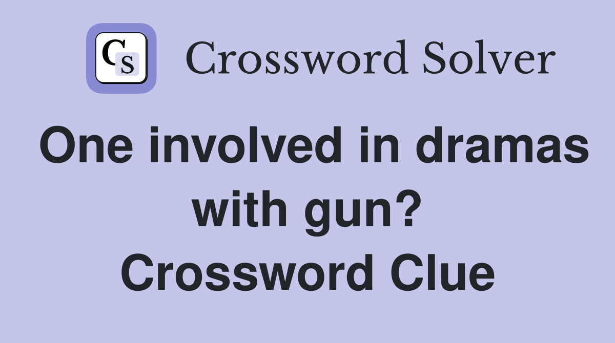 One involved in dramas with gun? Crossword Clue