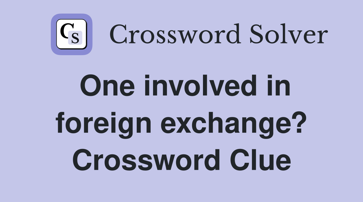 One involved in foreign exchange? Crossword Clue