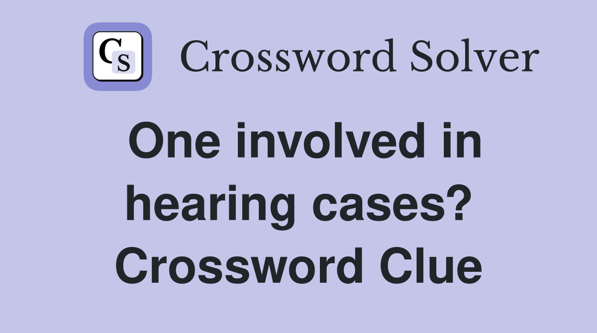 One involved in hearing cases? Crossword Clue