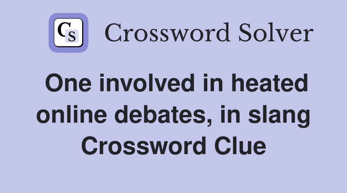 One involved in heated online debates, in slang Crossword Clue